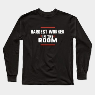 Hardest worker in the room Long Sleeve T-Shirt